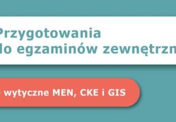 Przygotowania do egzaminów zewnętrznych – wytyczne MEN, CKE i GIS